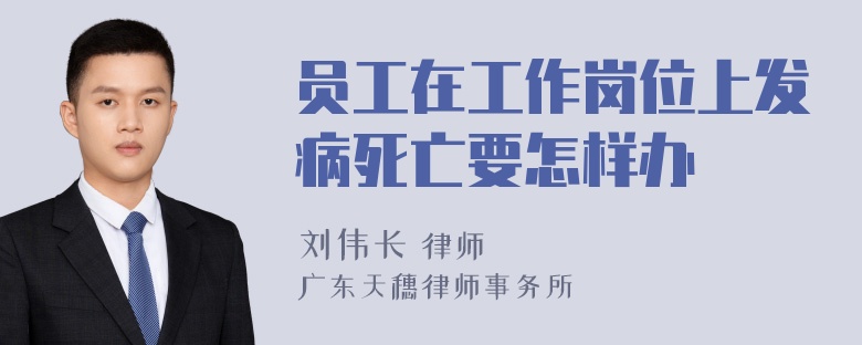 员工在工作岗位上发病死亡要怎样办