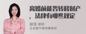 离婚前能否转移财产，法律有哪些规定