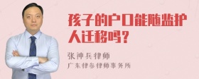 孩子的户口能随监护人迁移吗？