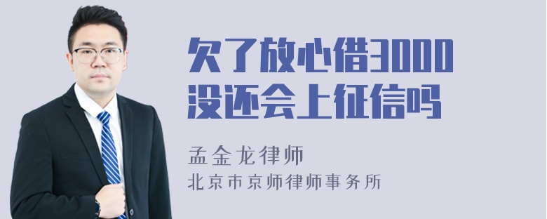 欠了放心借3000没还会上征信吗