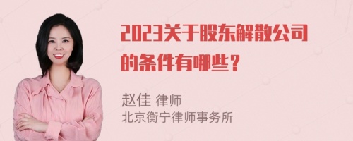 2023关于股东解散公司的条件有哪些？