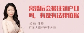 离婚后会被注销户口吗，有没有法律依据