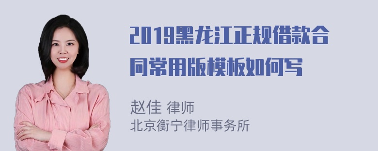 2019黑龙江正规借款合同常用版模板如何写