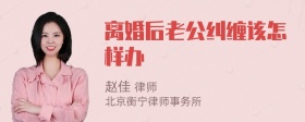 离婚后老公纠缠该怎样办