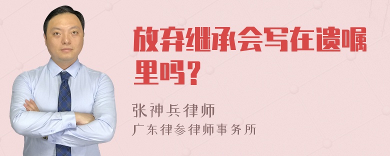 放弃继承会写在遗嘱里吗？