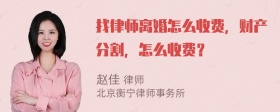 找律师离婚怎么收费，财产分割，怎么收费？