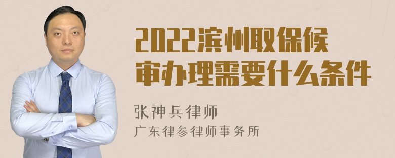 2022滨州取保候审办理需要什么条件