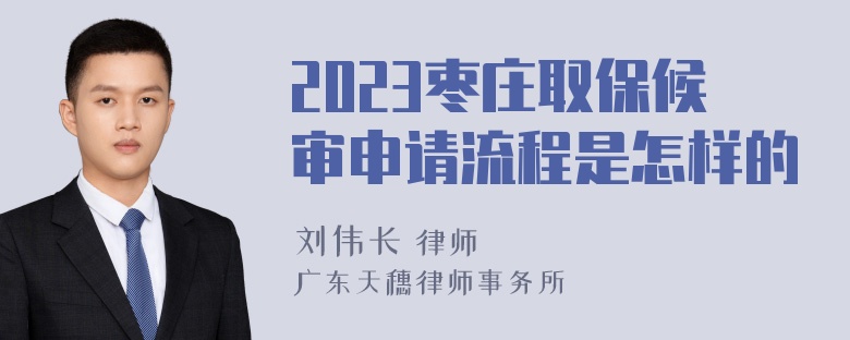 2023枣庄取保候审申请流程是怎样的