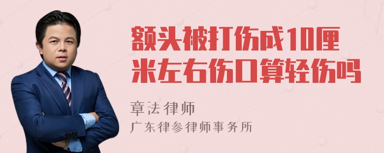 额头被打伤成10厘米左右伤口算轻伤吗