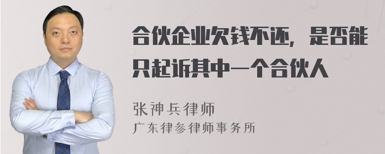 合伙企业欠钱不还，是否能只起诉其中一个合伙人