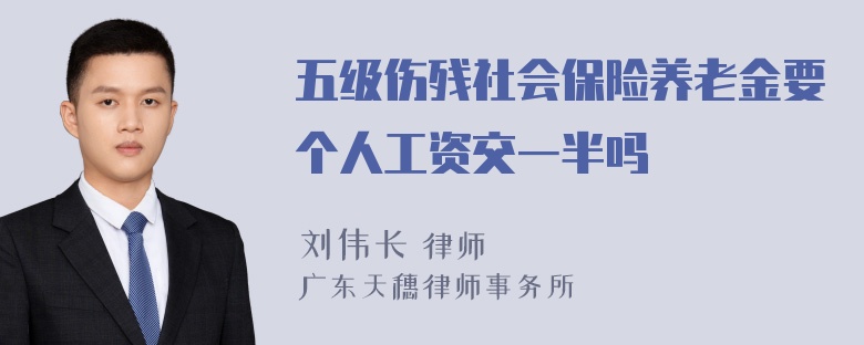 五级伤残社会保险养老金要个人工资交一半吗