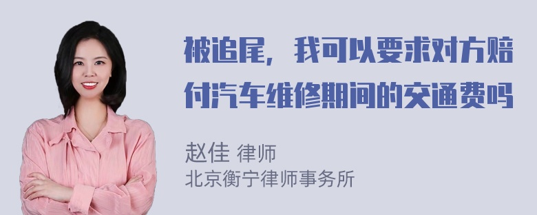 被追尾，我可以要求对方赔付汽车维修期间的交通费吗