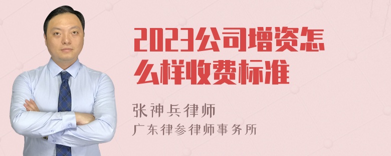 2023公司增资怎么样收费标准