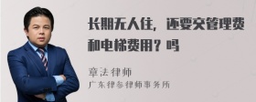 长期无人住，还要交管理费和电梯费用？吗