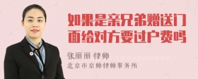 如果是亲兄弟赠送门面给对方要过户费吗