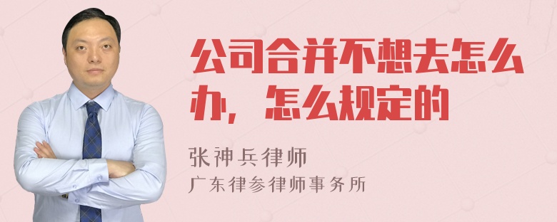 公司合并不想去怎么办，怎么规定的