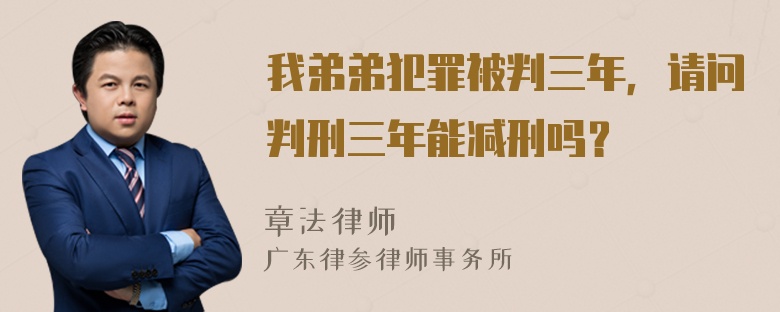 我弟弟犯罪被判三年，请问判刑三年能减刑吗？