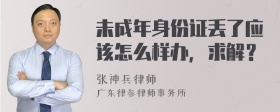 未成年身份证丢了应该怎么样办，求解？