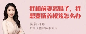 我和前妻离婚了，我想要抚养权该怎么办