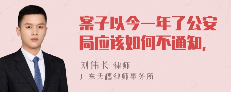 案子以今一年了公安局应该如何不通知，