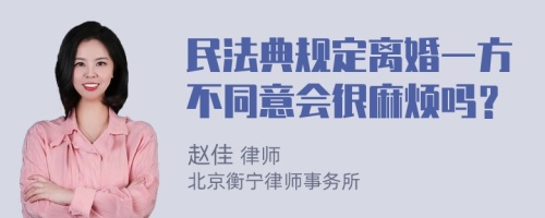 民法典规定离婚一方不同意会很麻烦吗？