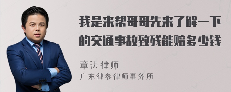 我是来帮哥哥先来了解一下的交通事故致残能赔多少钱