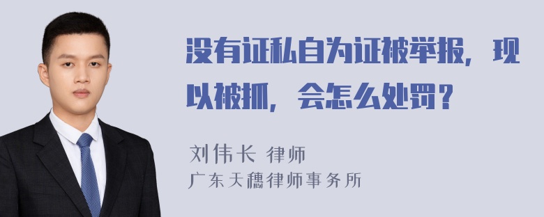 没有证私自为证被举报，现以被抓，会怎么处罚？