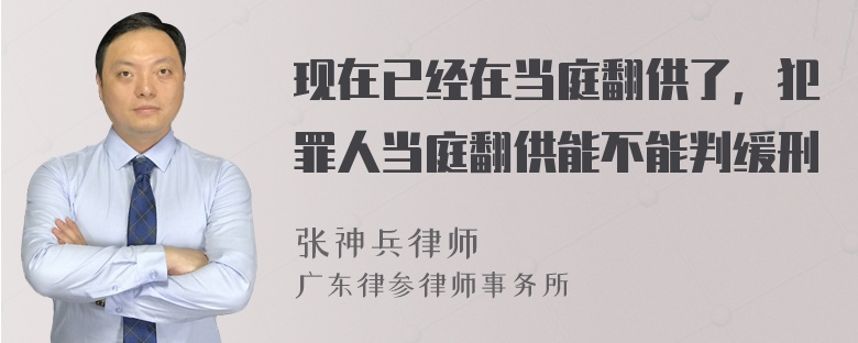 现在已经在当庭翻供了，犯罪人当庭翻供能不能判缓刑