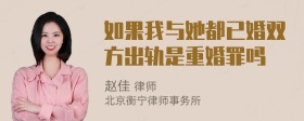 如果我与她都已婚双方出轨是重婚罪吗