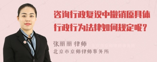 咨询行政复议中撤销原具体行政行为法律如何规定呢？