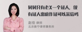 舅舅只有老X一个证人，仅有证人出庭作证可以采信吗