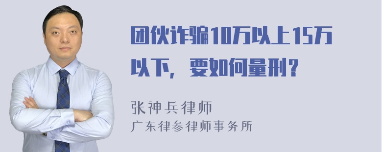 团伙诈骗10万以上15万以下，要如何量刑？