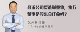 最近公司要选举董事，执行董事是股东会任命吗？