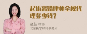 起诉离婚律师全权代理多少钱？