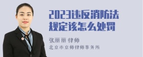 2023违反消防法规定该怎么处罚