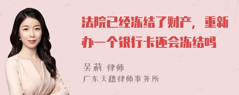 法院已经冻结了财产，重新办一个银行卡还会冻结吗