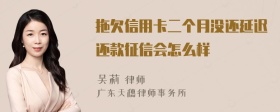 拖欠信用卡二个月没还延迟还款征信会怎么样