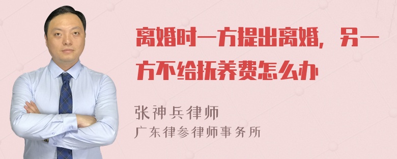 离婚时一方提出离婚，另一方不给抚养费怎么办