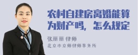 农村自建房离婚能算为财产吗，怎么规定