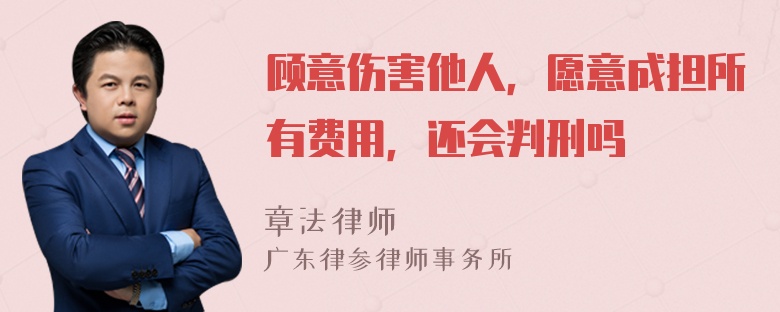 顾意伤害他人，愿意成担所有费用，还会判刑吗