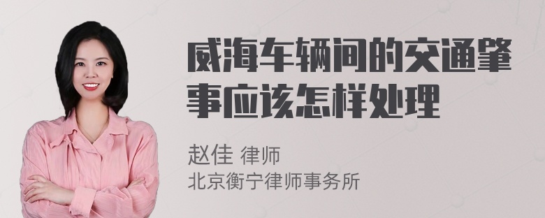 威海车辆间的交通肇事应该怎样处理