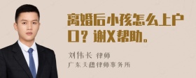 离婚后小孩怎么上户口？谢X帮助。