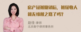 房产证被撤销后，被征收人就无维权之路了吗？