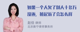 如果一个人欠了别人十多万没还，被起诉了会怎么样