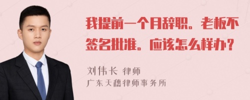 我提前一个月辞职。老板不签名批准。应该怎么样办？