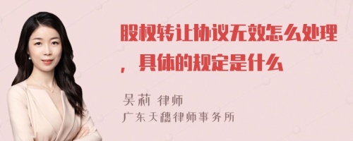 股权转让协议无效怎么处理，具体的规定是什么