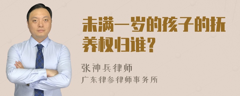 未满一岁的孩子的抚养权归谁？