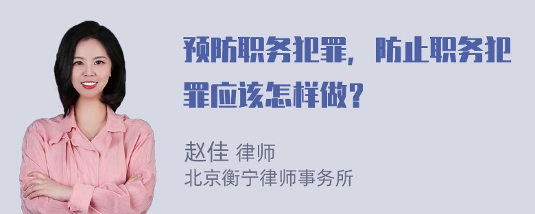 预防职务犯罪，防止职务犯罪应该怎样做？