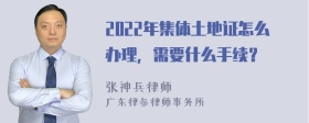 2022年集体土地证怎么办理，需要什么手续？