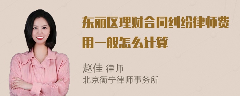 东丽区理财合同纠纷律师费用一般怎么计算